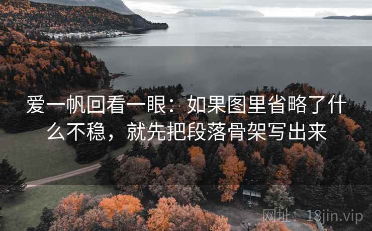 爱一帆回看一眼：如果图里省略了什么不稳，就先把段落骨架写出来