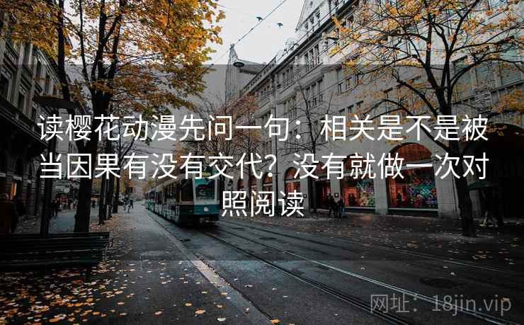读樱花动漫先问一句:相关是不是被当因果有没有交代?没有就做一次对照阅读 读樱花动漫先问一句:相关是不是被当因果有没有交代?没有就做一次对照阅读