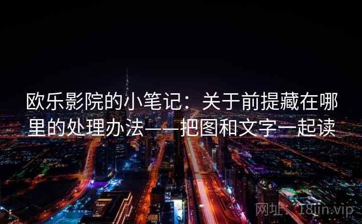 欧乐影院的小笔记：关于前提藏在哪里的处理办法——把图和文字一起读